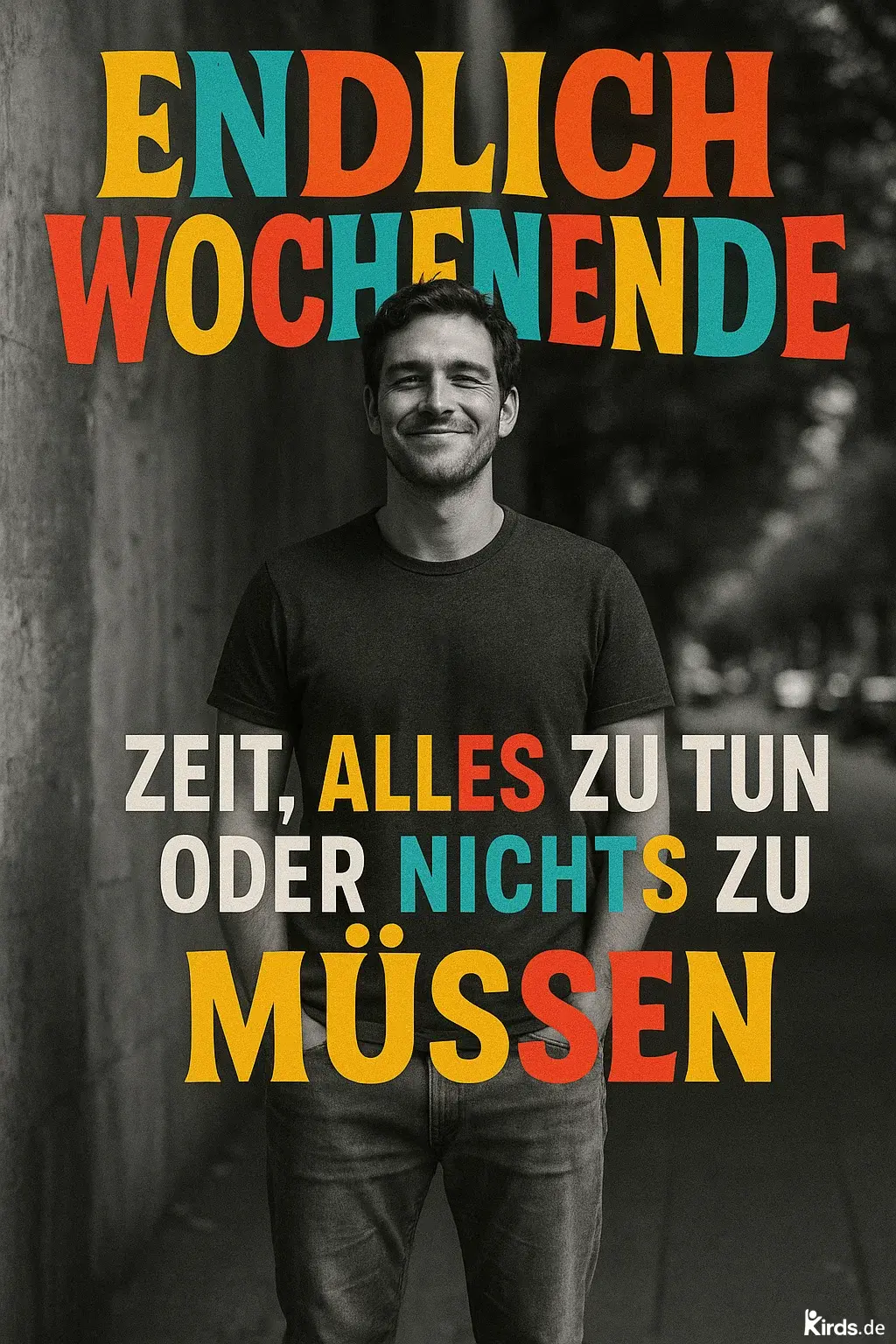 Dieses Spruch-Bild zeigt einen jungen Mann, der entspannt und zufrieden lächelt. Er trägt ein schlichtes dunkles T-Shirt und steht an einer grauen Betonwand, während der Hintergrund in unscharfen Bäumen und Gehwegen ausläuft. Der Spruchtext ist farbenfroh in Rot, Türkis, Gelb und Weiß gestaltet, was die lockere und lebensfrohe Stimmung des Wochenendes unterstreicht.