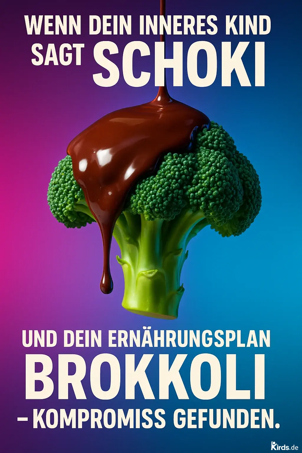Dieses Spruch-Bild ist witzig und gleichzeitig symbolträchtig: Eine frische Brokkoliröschen ist mit einer dicken, glänzenden Schicht flüssiger Schokolade übergossen. Der Hintergrund verläuft in einem leuchtenden Farbverlauf von Pink zu Blau und sorgt für einen kontrastreichen, modernen Look. Die Bildkomposition unterstreicht auf ironische Weise den Gegensatz zwischen kindlichem Wunsch und ernährungsbewusster Realität.