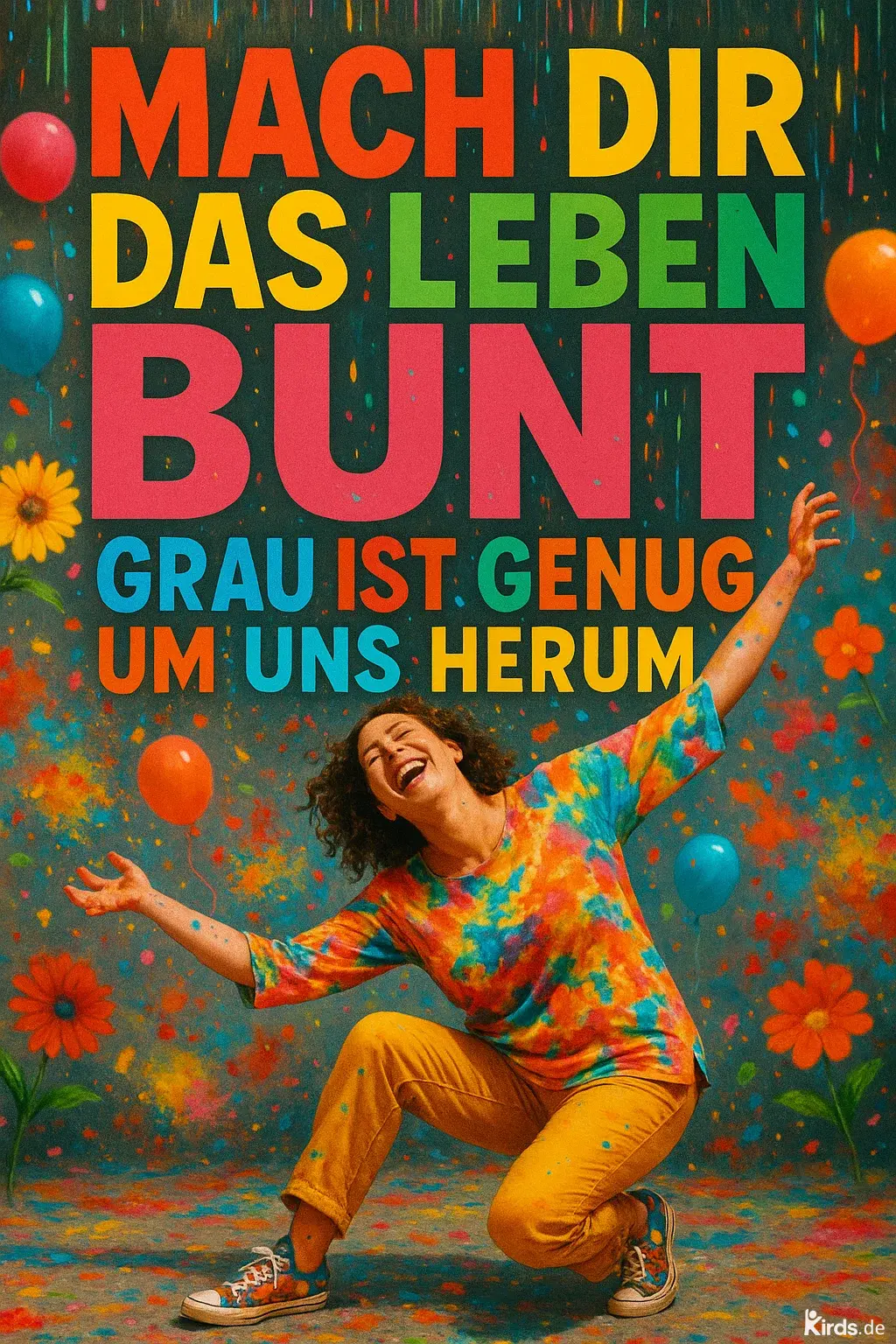 Dieses Spruch-Bild strahlt pure Lebensfreude aus: Eine lachende Frau in kunterbunter Kleidung kniet vor einer farbenfrohen Wand, umgeben von bunten Ballons, Blumen und Konfetti. Ihre Arme sind weit ausgebreitet, ihr Gesicht zeigt pures Glück – ein lebendiger Ausdruck von Freiheit, Farbe und innerer Freude.